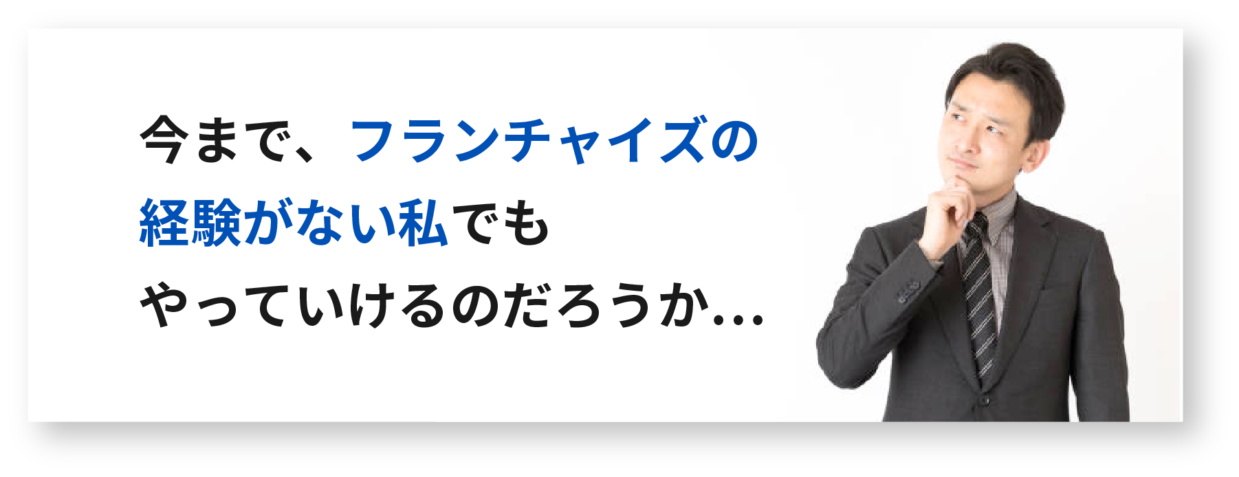 今まで、フランチャイズの経験がない私でもやっていけるのだろうか…